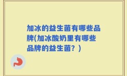 加冰的益生菌有哪些品牌(加冰酸奶里有哪些品牌的益生菌？)