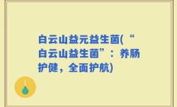 白云山益元益生菌(“白云山益生菌”：养肠护健，全面护航)
