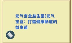 元气宝盒益生菌(元气宝盒：打造健康肠道的益生菌