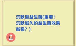 沉默道益生菌(重要！沉默越久的益生菌效果越强？)