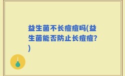 益生菌不长痘痘吗(益生菌能否防止长痘痘？)