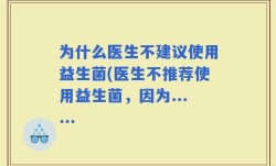 为什么医生不建议使用益生菌(医生不推荐使用益生菌，因为......