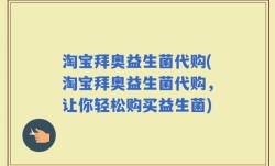 淘宝拜奥益生菌代购(淘宝拜奥益生菌代购，让你轻松购买益生菌)