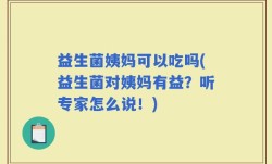 益生菌姨妈可以吃吗(益生菌对姨妈有益？听专家怎么说！)