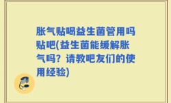 胀气贴喝益生菌管用吗贴吧(益生菌能缓解胀气吗？请教吧友们的使用经验)
