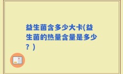 益生菌含多少大卡(益生菌的热量含量是多少？)