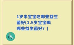 1岁半宝宝吃哪些益生菌好(1.5岁宝宝喝哪些益生菌好？)