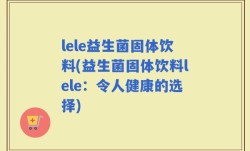 lele益生菌固体饮料(益生菌固体饮料lele：令人健康的选择)