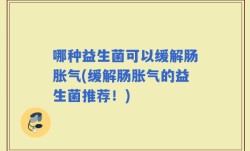 哪种益生菌可以缓解肠胀气(缓解肠胀气的益生菌推荐！)