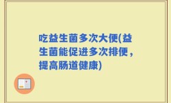 吃益生菌多次大便(益生菌能促进多次排便，提高肠道健康)