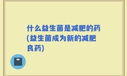什么益生菌是减肥的药(益生菌成为新的减肥良药)