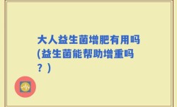 大人益生菌增肥有用吗(益生菌能帮助增重吗？)