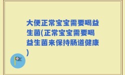 大便正常宝宝需要喝益生菌(正常宝宝需要喝益生菌来保持肠道健康)