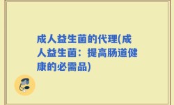 成人益生菌的代理(成人益生菌：提高肠道健康的必需品)