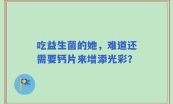吃益生菌的她，难道还需要钙片来增添光彩？