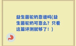 益生菌驼奶靠谱吗(益生菌驼奶可靠么？只看这篇评测就够了！)