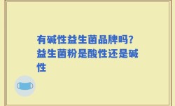 有碱性益生菌品牌吗？益生菌粉是酸性还是碱性