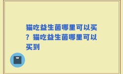 猫吃益生菌哪里可以买？猫吃益生菌哪里可以买到