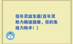 佰年灵益生菌(百年灵助力肠道健康，你的免疫力助手！)