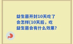 益生菌开封10天吃了会怎样(10天后，吃益生菌会有什么效果？
