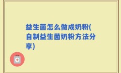 益生菌怎么做成奶粉(自制益生菌奶粉方法分享)
