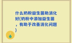 什么奶粉益生菌助消化好(奶粉中添加益生菌，有助于改善消化问题)