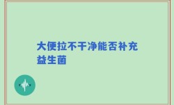 大便拉不干净能否补充益生菌