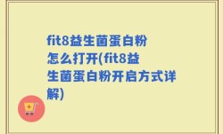 fit8益生菌蛋白粉怎么打开(fit8益生菌蛋白粉开启方式详解)