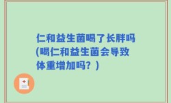 仁和益生菌喝了长胖吗(喝仁和益生菌会导致体重增加吗？)