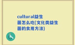 cultural益生菌怎么吃(文化类益生菌的食用方法)
