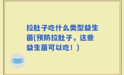 拉肚子吃什么类型益生菌(预防拉肚子，这些益生菌可以吃！)