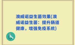 澳威诺益生菌效果(澳威诺益生菌：提升肠道健康，增强免疫系统)