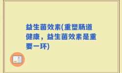 益生菌效素(重塑肠道健康，益生菌效素是重要一环)