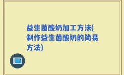益生菌酸奶加工方法(制作益生菌酸奶的简易方法)
