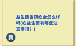 益生菌当药吃会怎么样吗(吃益生菌有哪些注意事项？)