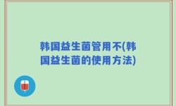 韩国益生菌管用不(韩国益生菌的使用方法)