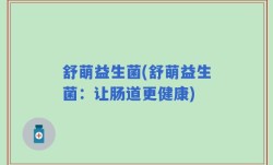舒萌益生菌(舒萌益生菌：让肠道更健康)