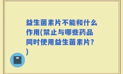 益生菌素片不能和什么作用(禁止与哪些药品同时使用益生菌素片？)