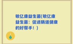 敏亿康益生菌(敏亿康益生菌：促进肠道健康的好帮手！)