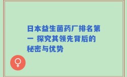 日本益生菌药厂排名第一 探究其领先背后的秘密与优势