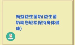 畅益益生菌奶(益生菌奶助您轻松保持身体健康)