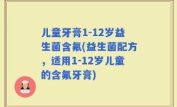儿童牙膏1-12岁益生菌含氟(益生菌配方，适用1-12岁儿童的含氟牙膏)