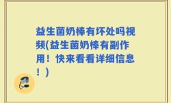 益生菌奶棒有坏处吗视频(益生菌奶棒有副作用！快来看看详细信息！)