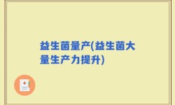 益生菌量产(益生菌大量生产力提升)