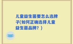 儿童益生菌要怎么选牌子(如何正确选择儿童益生菌品牌？)