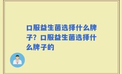 口服益生菌选择什么牌子？口服益生菌选择什么牌子的