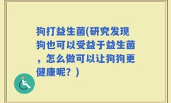 狗打益生菌(研究发现狗也可以受益于益生菌，怎么做可以让狗狗更健康呢？)