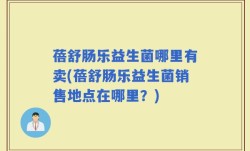 蓓舒肠乐益生菌哪里有卖(蓓舒肠乐益生菌销售地点在哪里？)