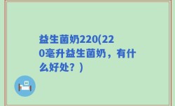 益生菌奶220(220毫升益生菌奶，有什么好处？)