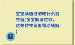 宝宝肠道过敏吃什么益生菌(宝宝肠道过敏，这些益生菌能帮助缓解)